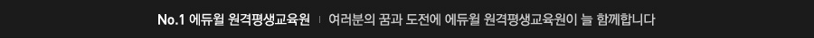 No.1 에듀윌 원격평생교육원 여러분의 꿈과 도전에 에듀윌 원격평생교육원이 늘 함께합니다